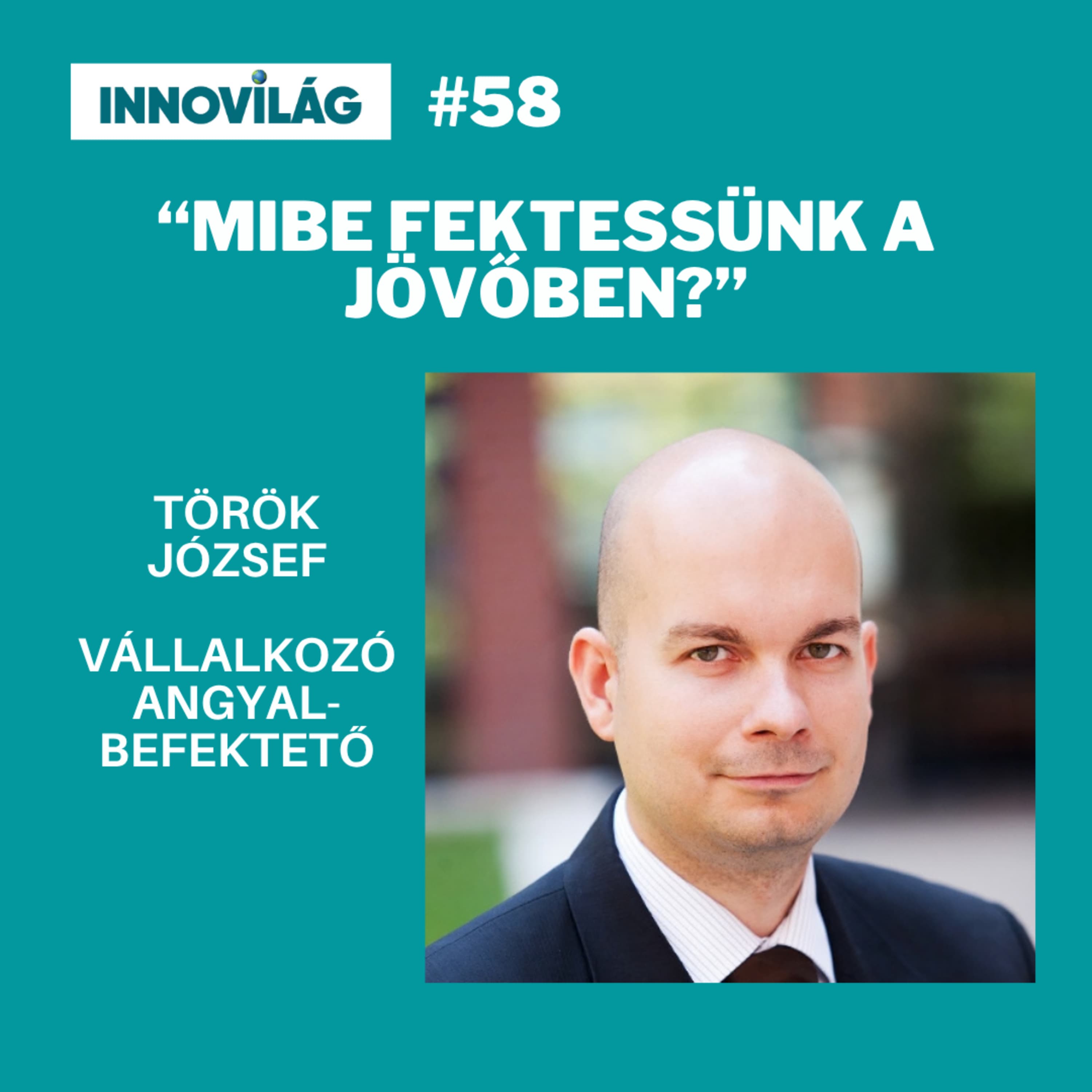 #58, Török József, Mibe fektessünk a jövőben?