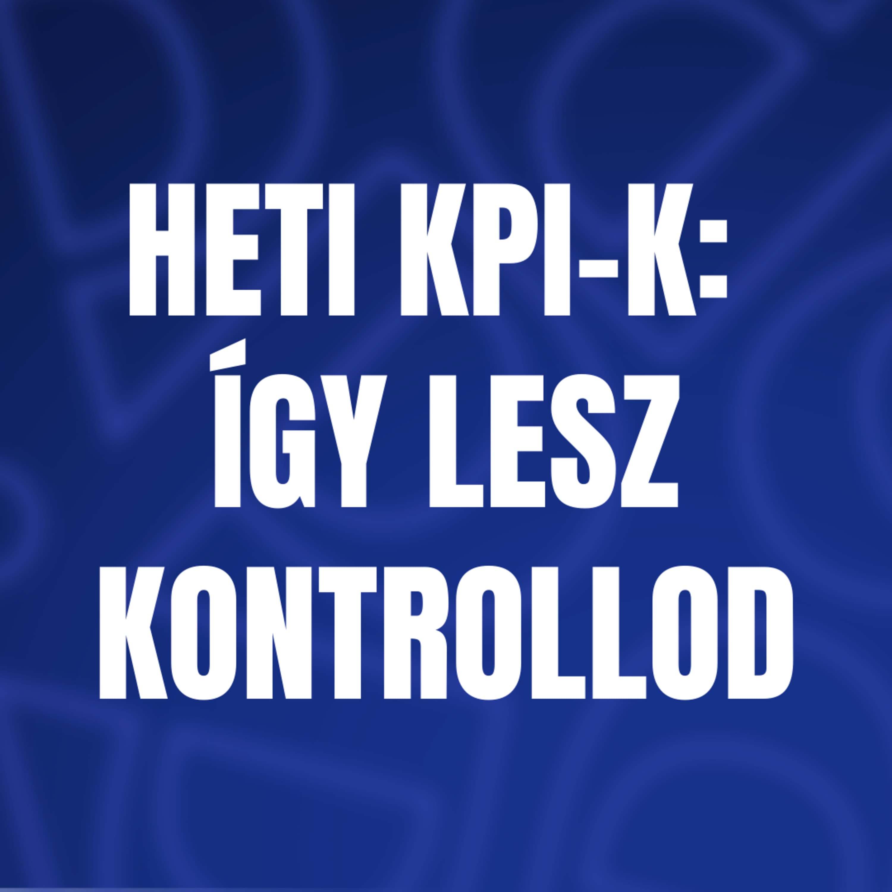 Heti KPI-k: így lesz kontrollod