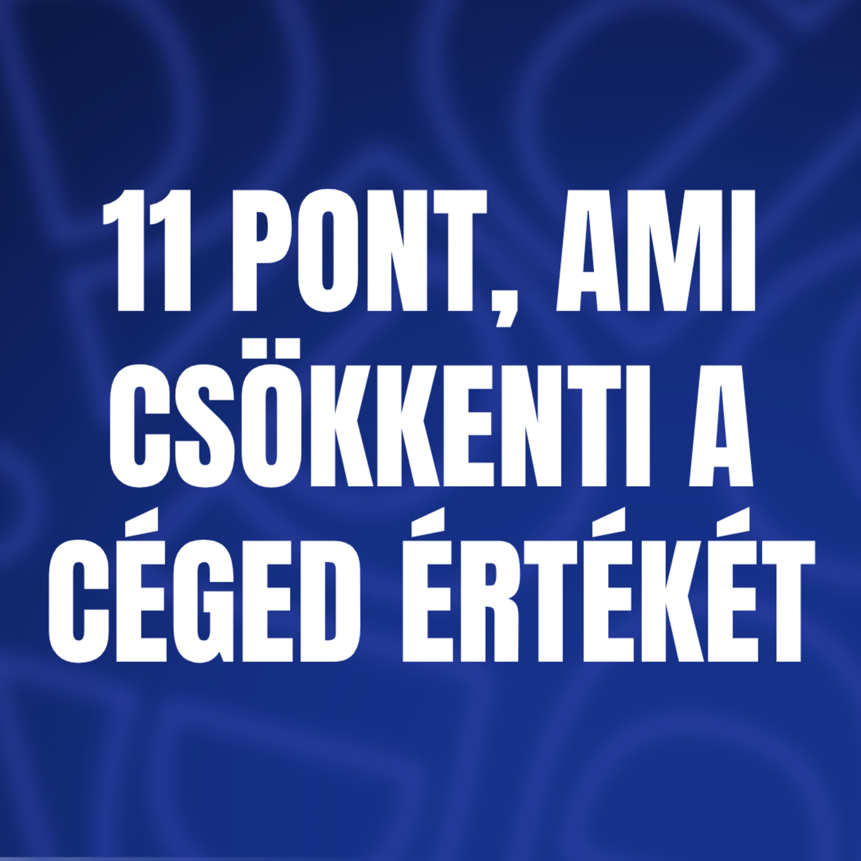 11 pont, ami csökkenti a céged értékét